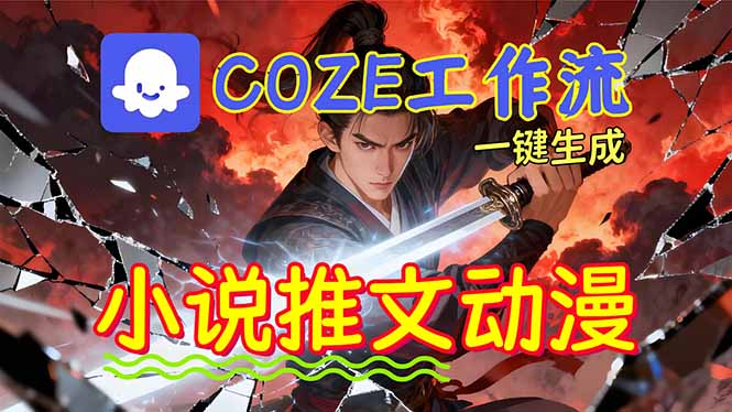 靠Coze工作流躺赚矩阵收益！0基础也能用AI批量一键自动生成小说推文漫画视频！-智云网