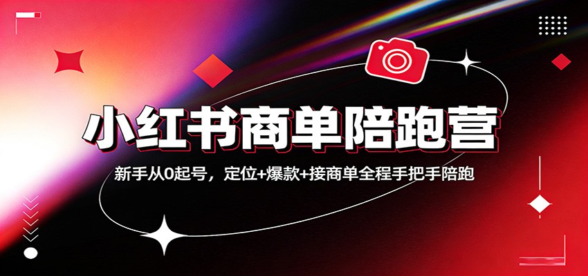 小红书商单陪跑营：新手从0起号，定位+爆款+接商单全程手把手陪跑-智云网