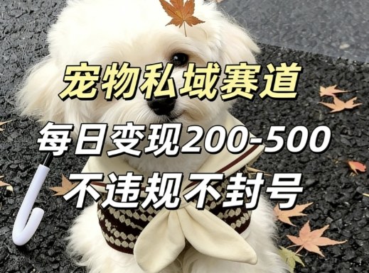 私域宠物项目赛道，单日变现2-5张，每天都可操作不违规不封号-智云网