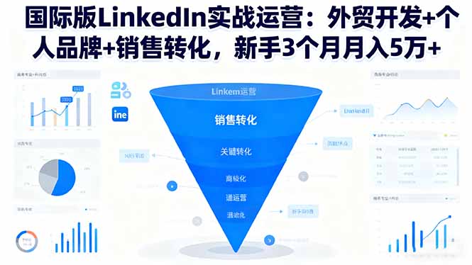 国际版LinkedIn实战运营:外贸开发+个人品牌+销售转化,新手3个月月入5万+-智云网