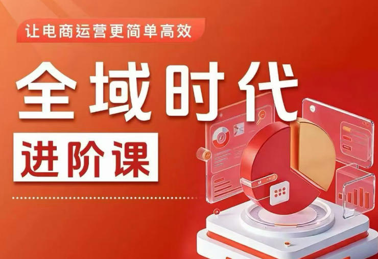 全域时代进阶课，更简单高效的全域投放实操，让电商运营更简单高效（更新）-智云网