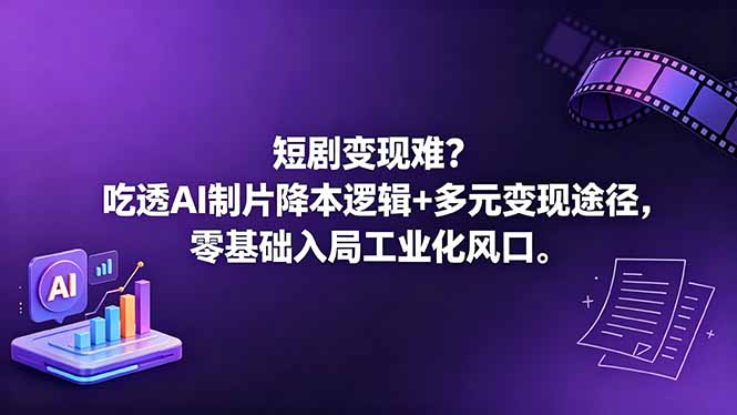 短剧变现难?吃透AI制片降本逻辑+多元变现途径,零基础入局工业化风口-智云网