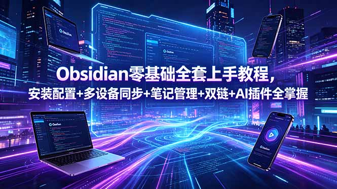Obsidian零基础全套上手教程,安装配置+多设备同步+笔记管理+双链+AI插件全掌握-智云网
