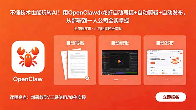 不懂技术也能玩转AI!用OpenClaw小龙虾自动写稿+自动剪辑+自动发布,从部署到一人公司全实操-智云网