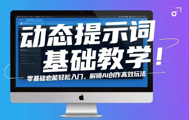 动态提示词基础教学！零基础也能轻松入门，解锁AI创作高效玩法-智云网