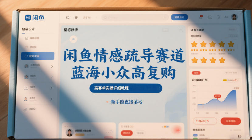 闲鱼情感疏导赛道,蓝海小众高复购,高客单实操详细教程,新手能直接落地-智云网