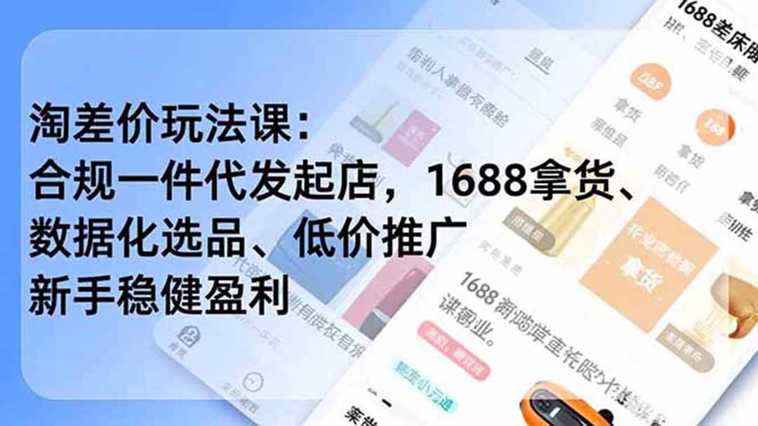（18948期）淘差价玩法课：合规一件代发起店，1688拿货、数据化选品、低价推广，新手稳健盈利(更新6月)-智云网