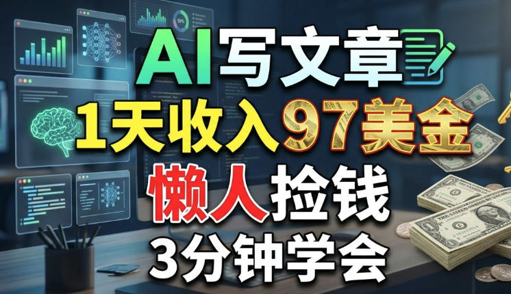 AI写文章,1天收入97美刀,懒人捡钱,3分钟学会,长久的被动收入-智云网
