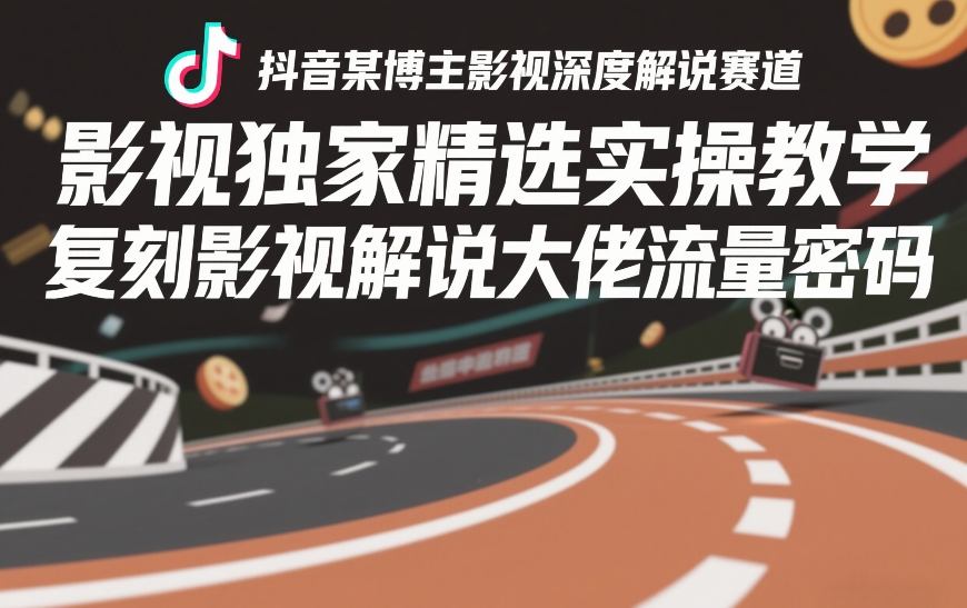 抖音某博主影视深度解说赛道,影视独家精选实操教学,复刻影视解说大佬流量密码-智云网