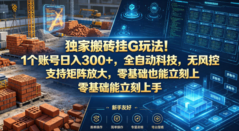 独家搬砖挂G玩法!1个账号日入300+,全自动科技,无风控支持矩阵放大,零基础也能立刻上手【揭秘】-智云网