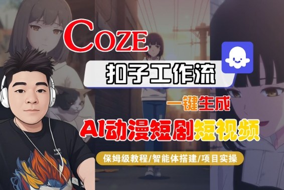 Coze扣子智能体工作流一键生成“AI动漫短剧“短视频，全流程保姆级教学-智云网