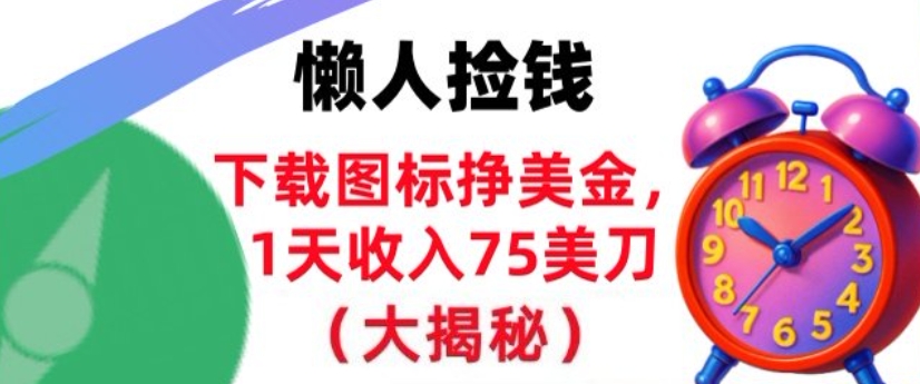 下载图标挣美刀，1天收入75刀，超简单，3分钟学会，长久被动收入-智云网