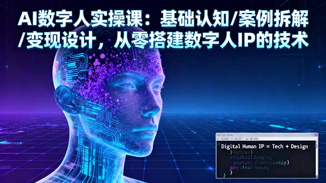 AI数字人实操课:基础认知/案例拆解/变现设计,从零搭建数字人IP的技术-智云网