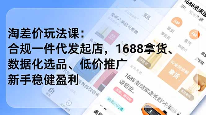 淘差价玩法课:合规一件代发起店,1688拿货、数据化选品、低价推广,新手稳健盈利(更新4月-智云网