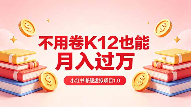 黄岛主小红书考题虚拟项目1.0:不用卷K12也能月入过万(价值2988的课程-智云网