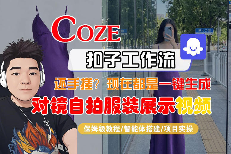 Coze智能体工作流一键生成“对镜自拍服装展示“短视频,全流程保姆级教学-智云网
