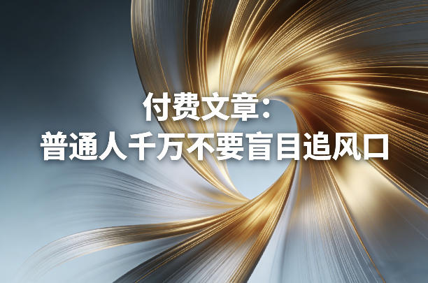 付费文章:普通人千万不要盲目追风口-智云网