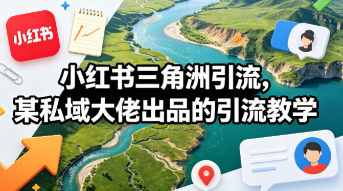 小红书三角洲引流,某私域大佬出品的引流教学-智云网