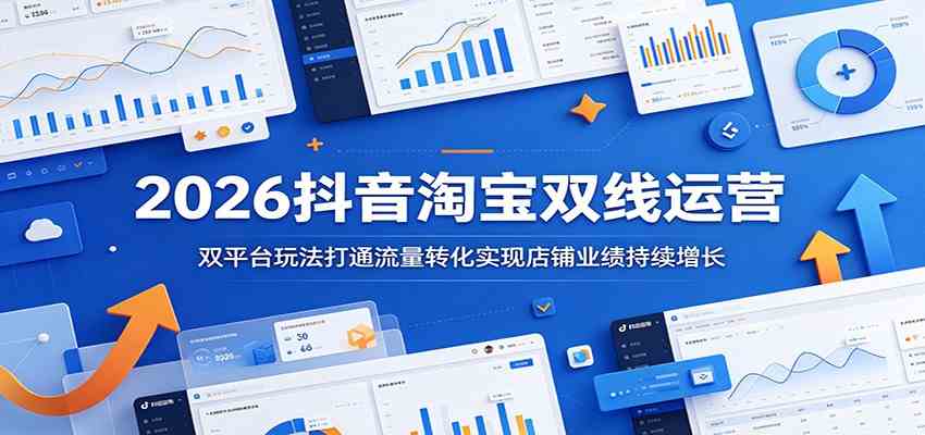 2026抖音淘宝双线运营:双平台玩法打通流量转化实现店铺业绩持续增长-智云网