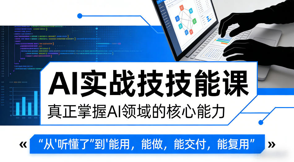 AI实战技能课，真正掌握AI领域的核心能力，把AI从”听懂了”变成”能用，能做，能交付，能复用（更新4月09日）-智云网