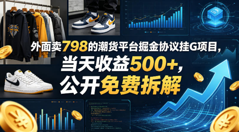 外面卖798的潮货平台掘金协议挂G项目,当天收益500+,公开免费拆解【揭秘】-智云网