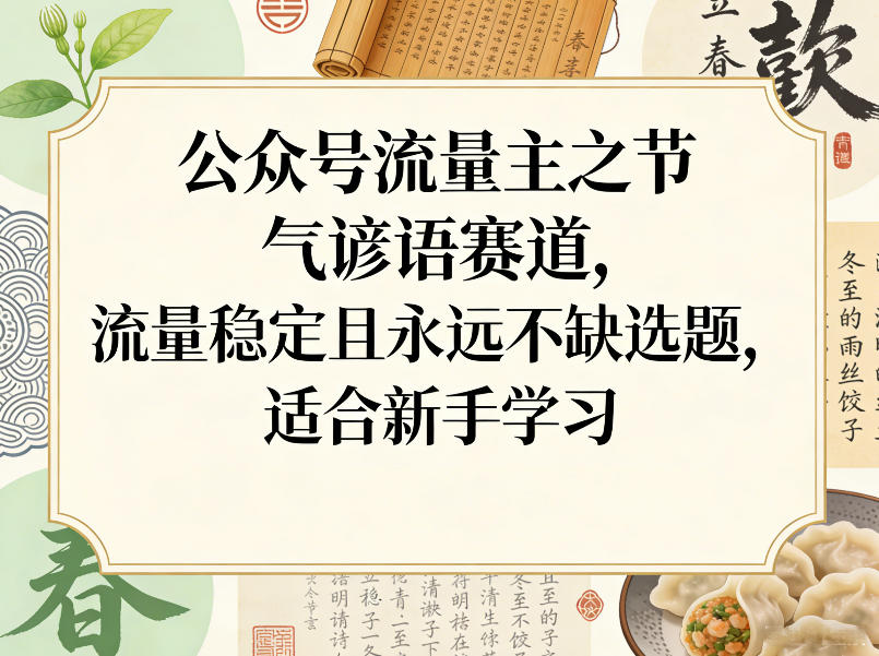 公众号流量主之节气谚语赛道,流量稳定且永远不缺选题,适合新手学习-智云网