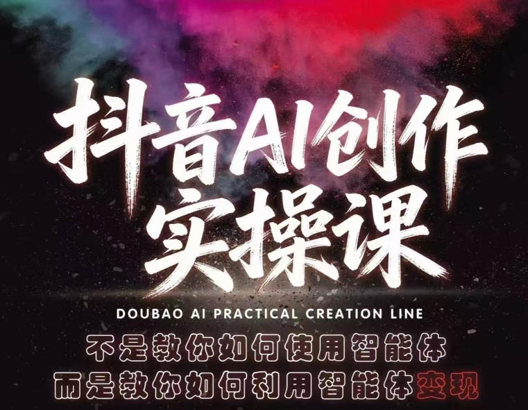 抖音AI创作实操课,不是教你如何使用智能体而是教你如何利用智能体变现(更新5月)-智云网