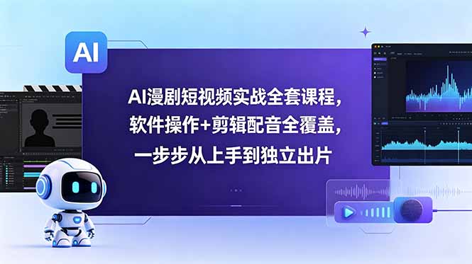 AI漫剧短视频实战全套课程,软件操作+剪辑配音全覆盖,一步步从上手到独立出片-智云网