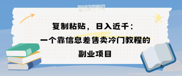 复制粘贴,日入近1k,一个靠信息差售卖冷门教程的副业项目-智云网