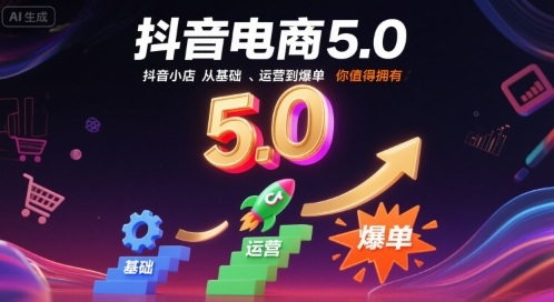 抖音电商5.0，抖音小店从基础、运营到爆单，你值得拥有（更新12月）-智云网
