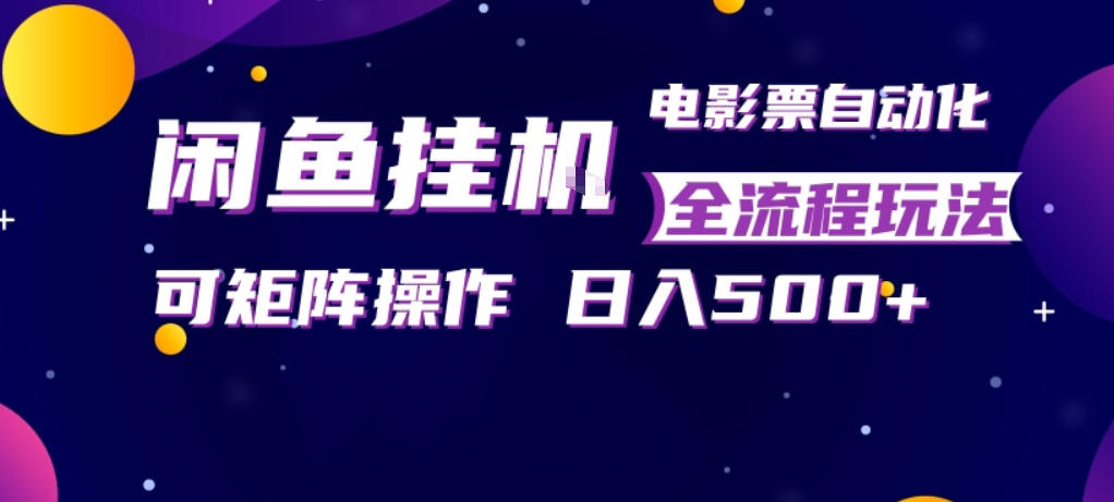 闲鱼全自动售卖电影票,全程挂G,可矩阵操作,小白轻松上手日入5张,稳定副业【揭秘】-智云网