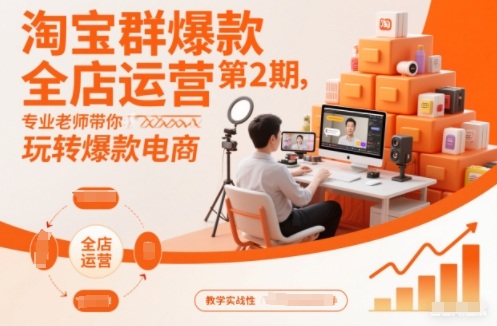 淘宝群爆款全店运营第2期,专业老师带你玩转爆款电商(更新)-智云网