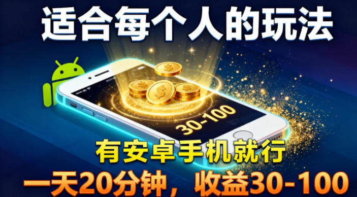 适合每个人的玩法,有安卓手机就行,一天20分钟,收益30-100-智云网