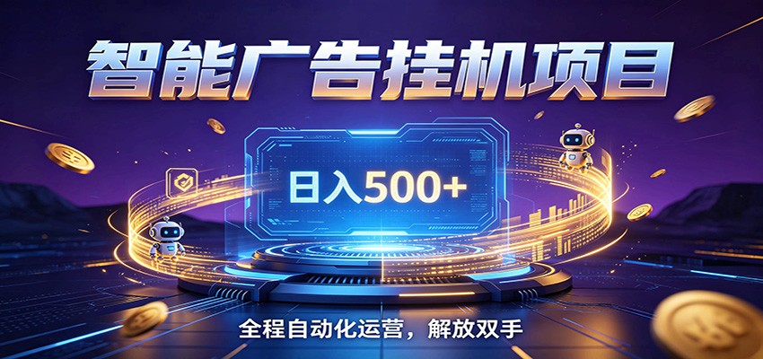 全自动广告挂机副业 日入500+，零门槛24小时无人值守被动创收项目-智云网
