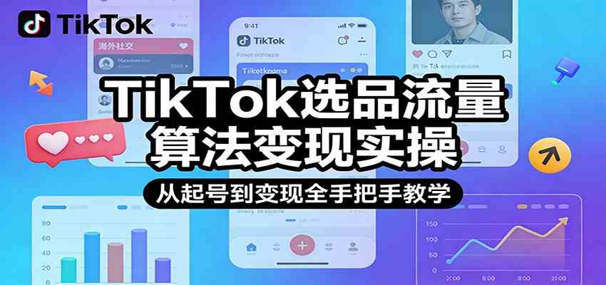 TikTok选品流量算法变现实操,从起号到变现全手把手教学-智云网