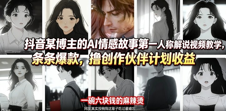 抖音某博主的AI情感故事第一人称解说视频教学，条条爆款，撸创作伙伴计划收益-智云网