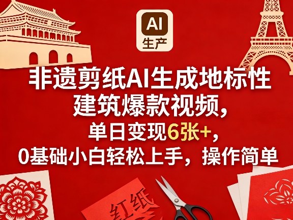 非遗剪纸AI生成地标性建筑爆款视频,单日变现6张+,0基础小白轻松上手,操作简单-智云网
