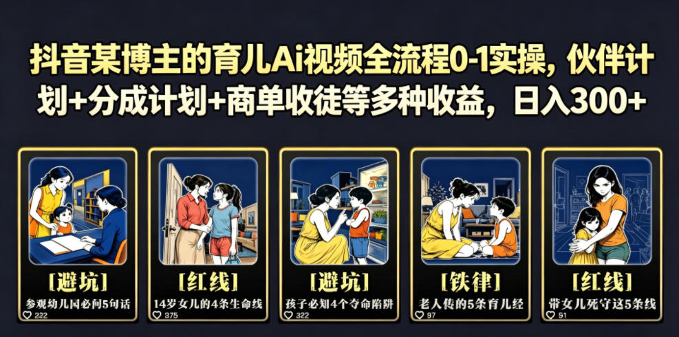 抖音某博主的育儿Ai视频全流程0-1实操，伙伴计划+分成计划+商单收徒等多种收益，日入300+-智云网