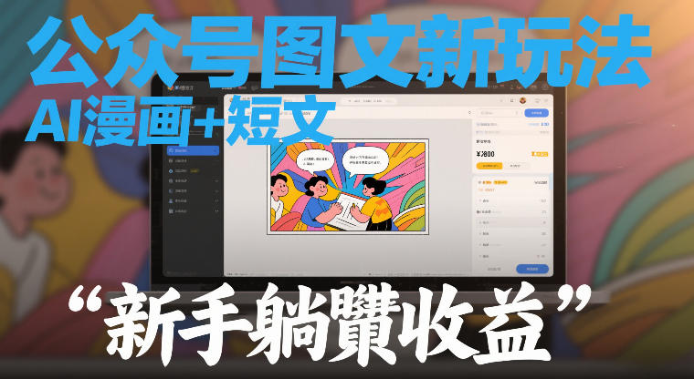 公众号图文新玩法,AI漫画+短文,新手躺賺收益-智云网