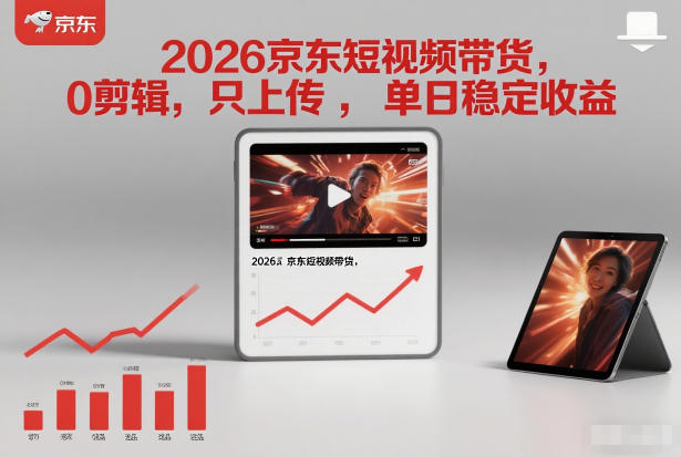2026京东短视频带货,0剪辑,0选品,只上传,单日稳定收益多张