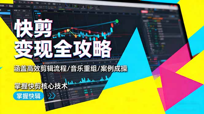 快剪变现全攻略：涵盖高效剪辑流程/音乐重组/案例实操，掌握快剪核心技术-智云网