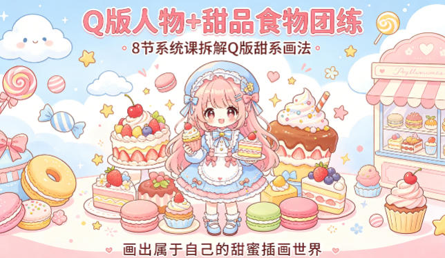 Q版人物+甜品食物团练,8节系统课拆解Q版甜系画法,画出属于自己的甜蜜插画世界-智云网