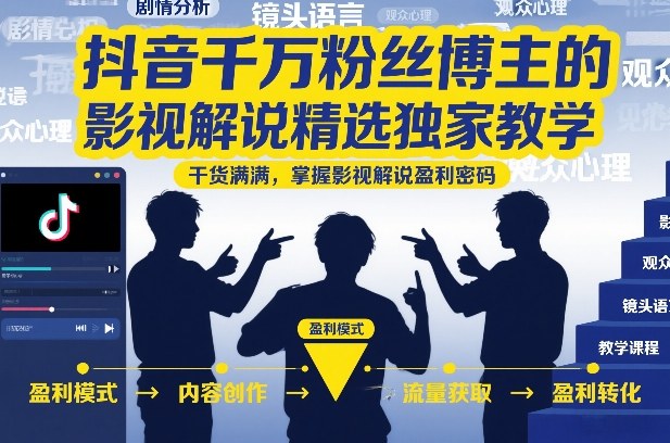 抖音千万粉丝博主的影视解说精选独家教学,干货满满,掌握影视解说盈利密码-智云网