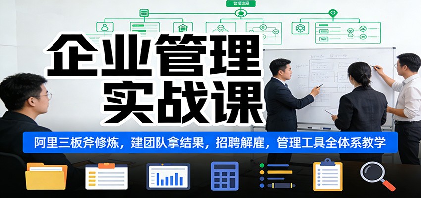 企业管理实战课：阿里三板斧修炼，建团队拿结果，招聘解雇，管理工具全体系教学-智云网