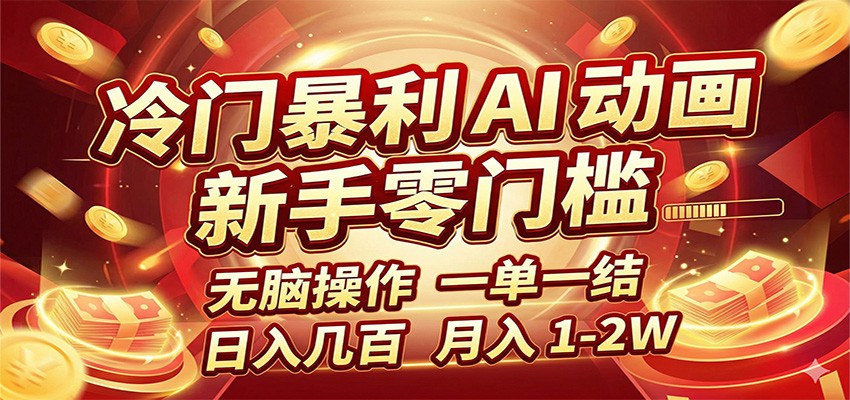 冷门暴利 AI 动画项目,新手无脑操作,一单一结,月入1-2W【附接单资源】-智云网