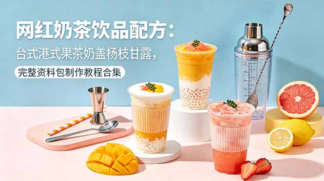网红奶茶饮品配方:台式港式果茶奶盖杨枝甘露,完整资料包制作教程合集-智云网